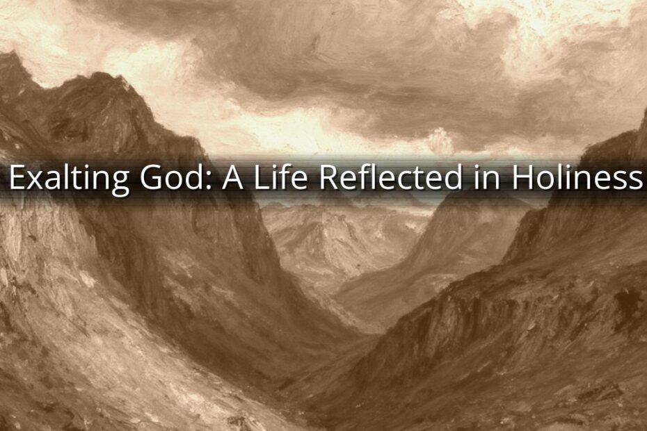 Exalting God: A Life Reflected in Holiness