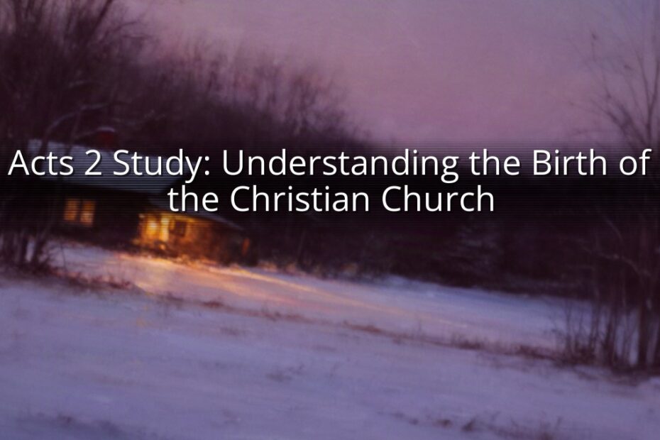 Acts 2 Study: Understanding the Birth of the Christian Church