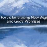 Spring Forth: Embracing New Beginnings and God’s Promises