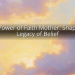 The Power of Faith Mother: Shaping a Legacy of Belief