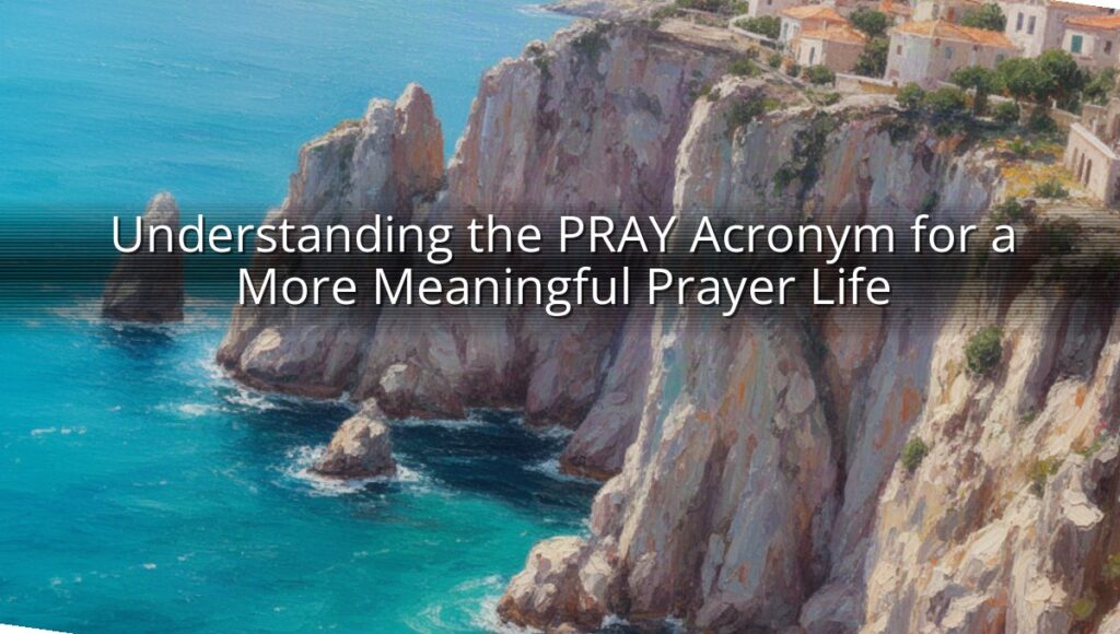 Understanding the PRAY Acronym for a More Meaningful Prayer Life