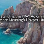 Understanding the PRAY Acronym for a More Meaningful Prayer Life
