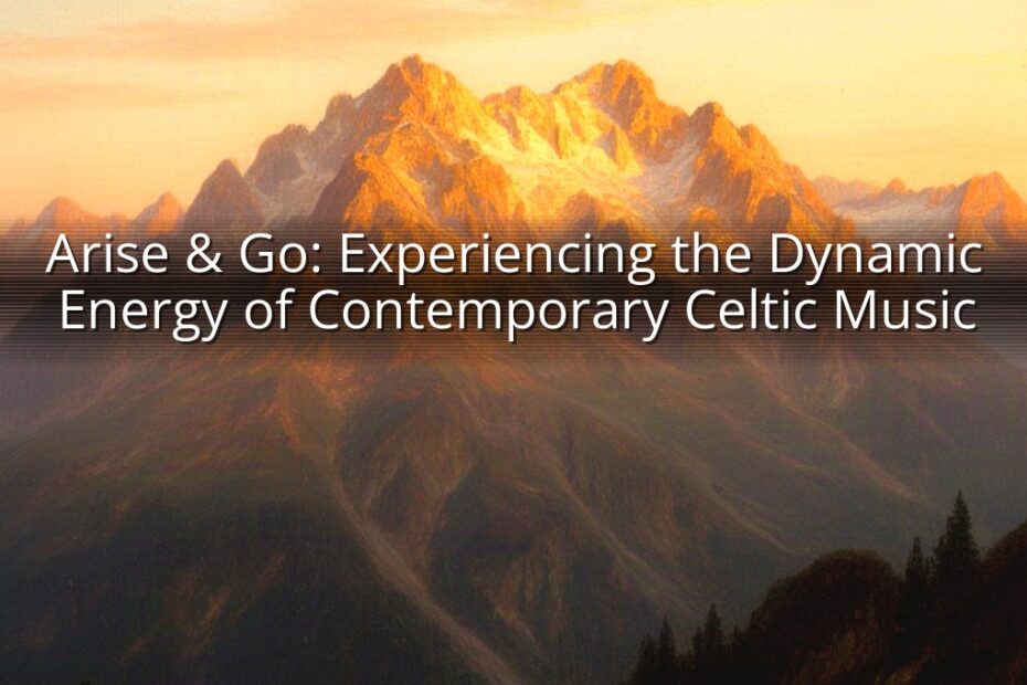 Arise & Go: Experiencing the Dynamic Energy of Contemporary Celtic Music