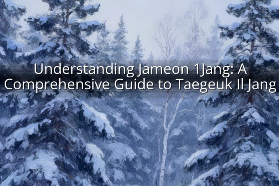 Understanding Jameon 1Jang: A Comprehensive Guide to Taegeuk Il Jang
