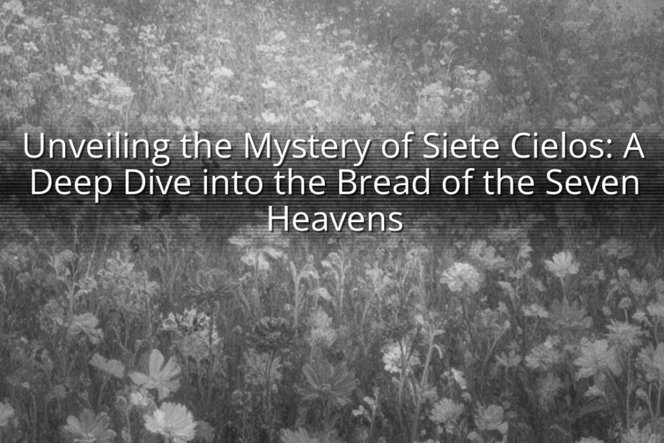 Unveiling the Mystery of Siete Cielos: A Deep Dive into the Bread of the Seven Heavens
