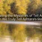 Unraveling the Mysteries of Tell Ashtara: Can We Truly Tell Ashtara’s Story?