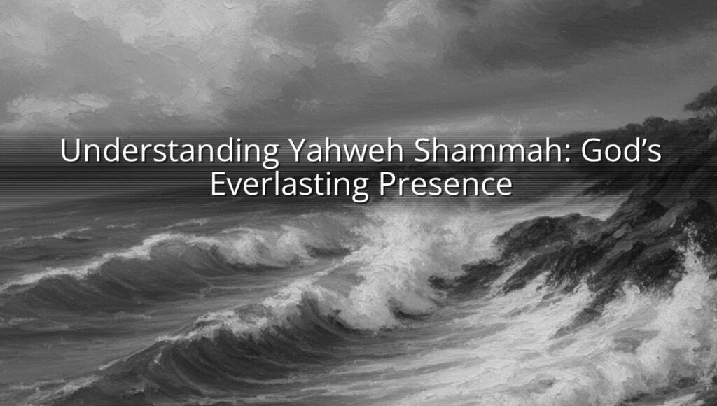 Understanding Yahweh Shammah: God’s Everlasting Presence