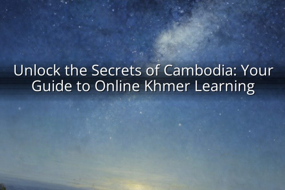 Unlock the Secrets of Cambodia: Your Guide to Online Khmer Learning