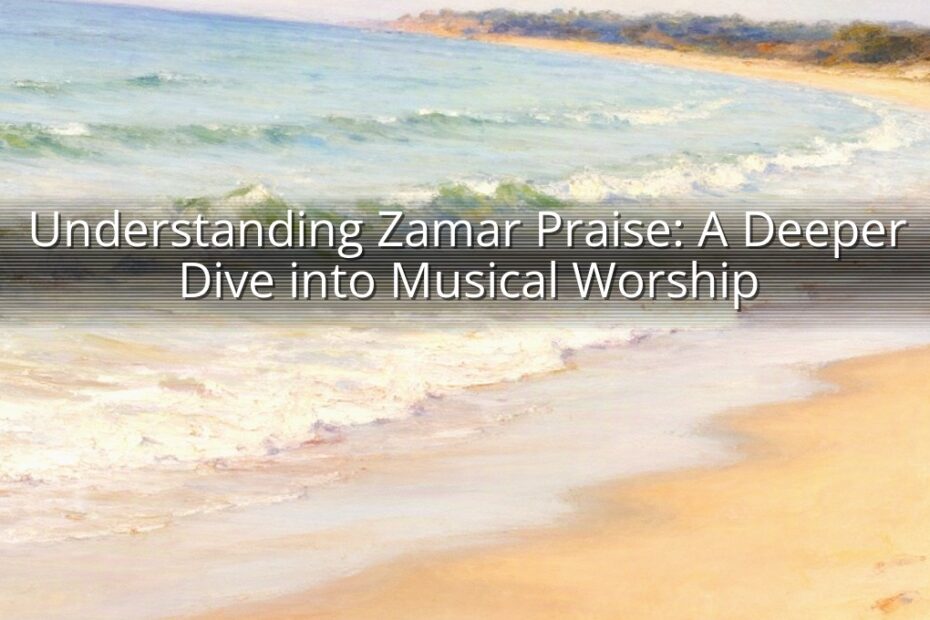 Understanding Zamar Praise: A Deeper Dive into Musical Worship