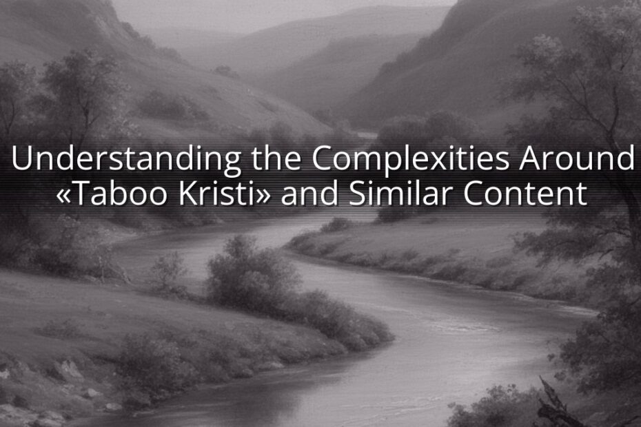 Understanding the Complexities Around «Taboo Kristi» and Similar Content