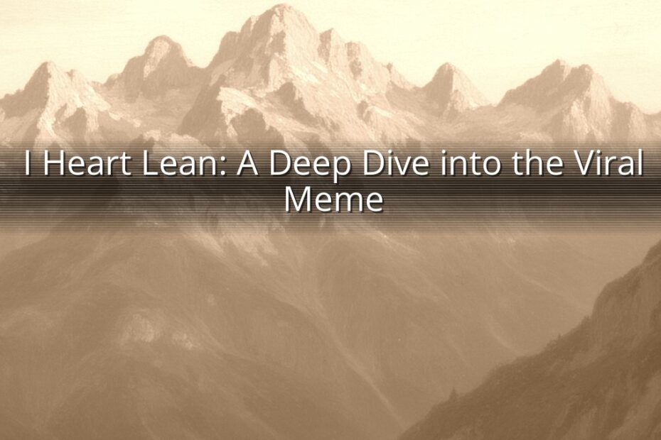 I Heart Lean: A Deep Dive into the Viral Meme