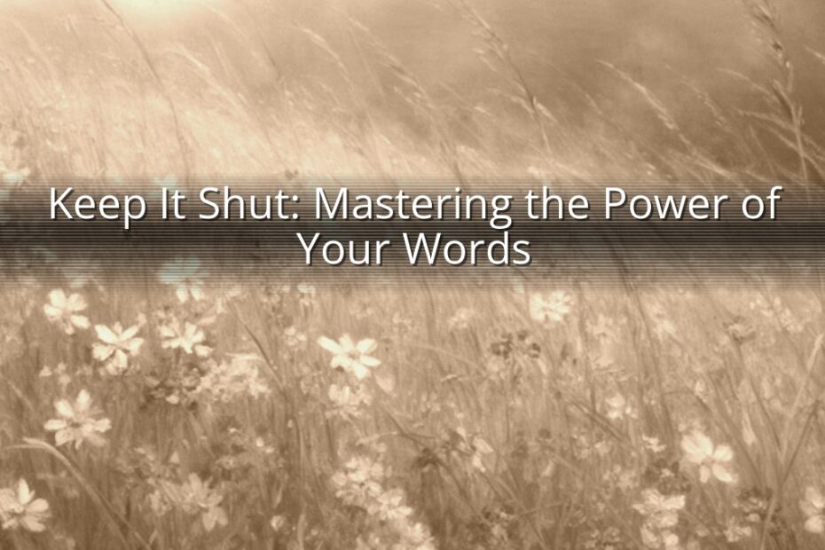 Keep It Shut: Mastering the Power of Your Words