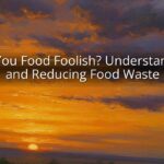 Are You Food Foolish? Understanding and Reducing Food Waste Are You Food Foolish? Understanding and Reducing Food Waste