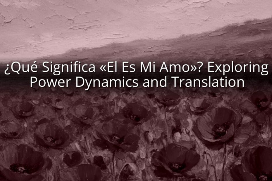 ¿Qué Significa «El Es Mi Amo»? Exploring Power Dynamics and Translation