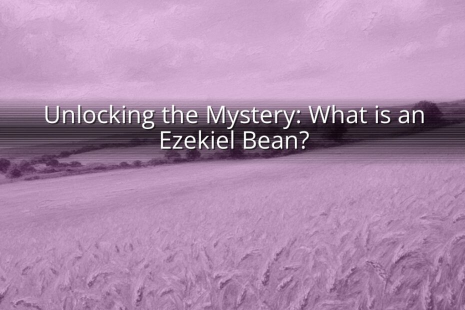 Unlocking the Mystery: What is an Ezekiel Bean?
