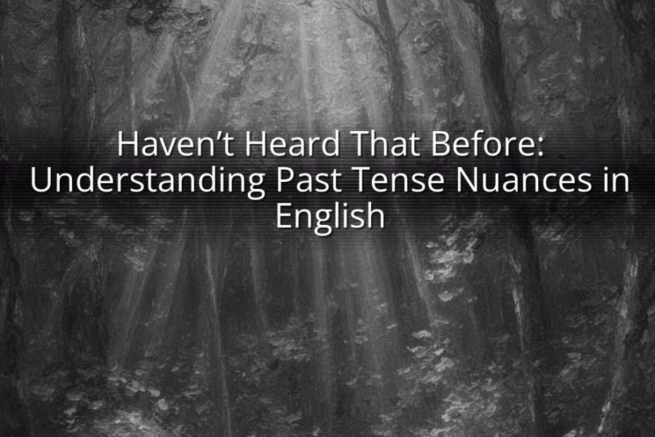 Haven’t Heard That Before: Understanding Past Tense Nuances in English