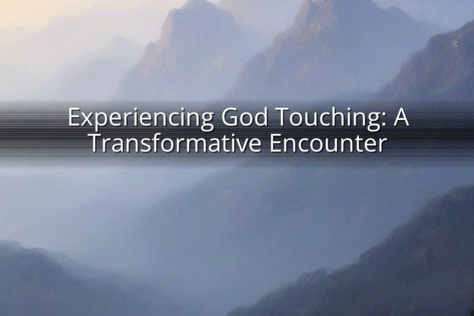 Experiencing God Touching: A Transformative Encounter