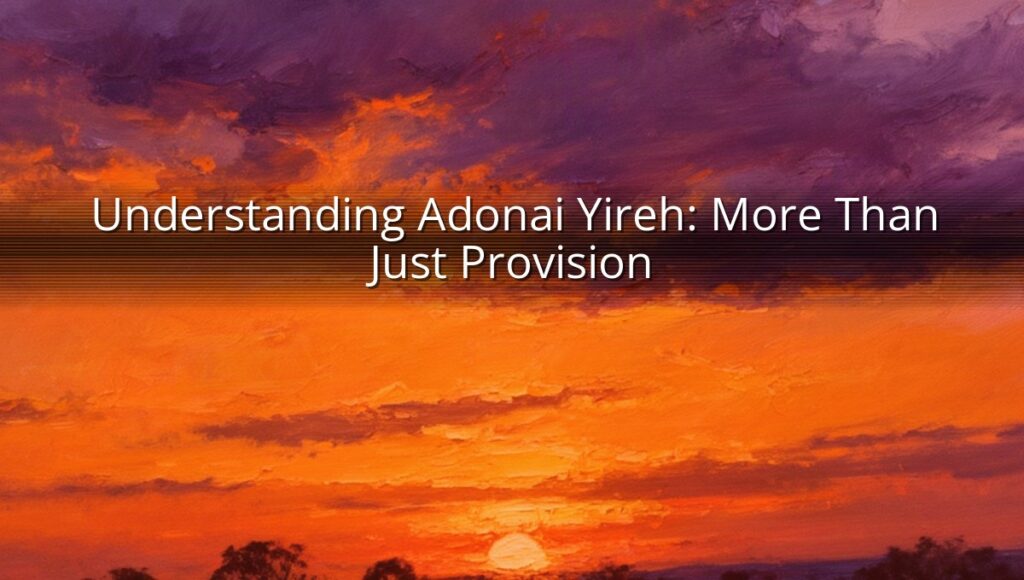 Understanding Adonai Yireh: More Than Just Provision
