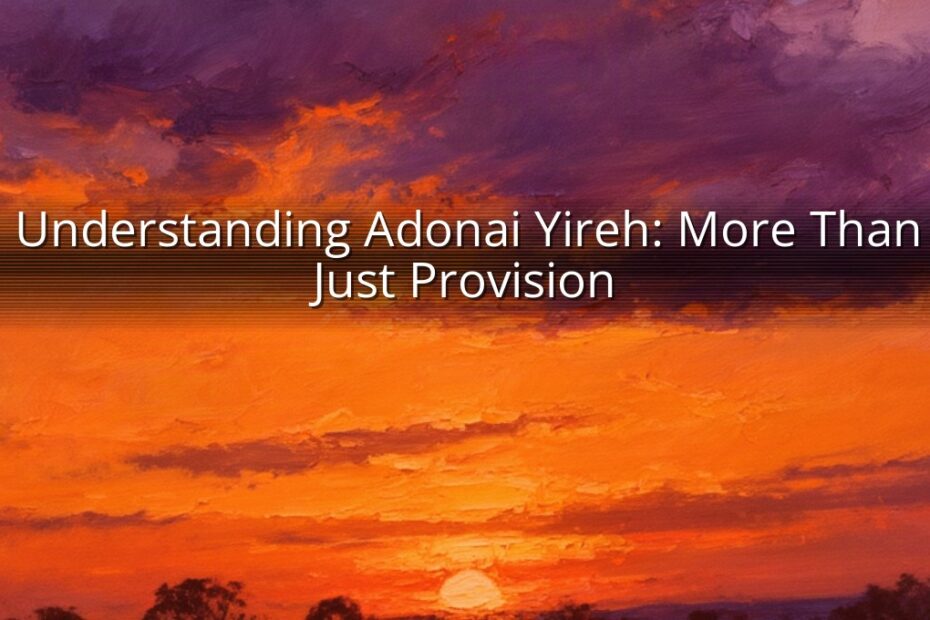 Understanding Adonai Yireh: More Than Just Provision