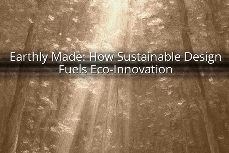 Earthly Made: How Sustainable Design Fuels Eco-Innovation