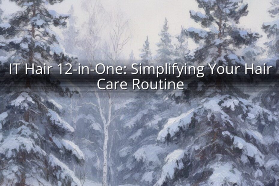 IT Hair 12-in-One: Simplifying Your Hair Care Routine