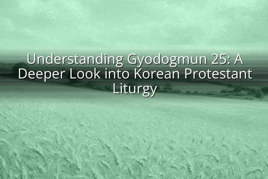Understanding Gyodogmun 25: A Deeper Look into Korean Protestant Liturgy