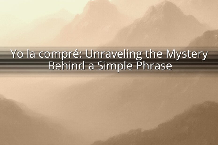 Yo la compré: Unraveling the Mystery Behind a Simple Phrase
