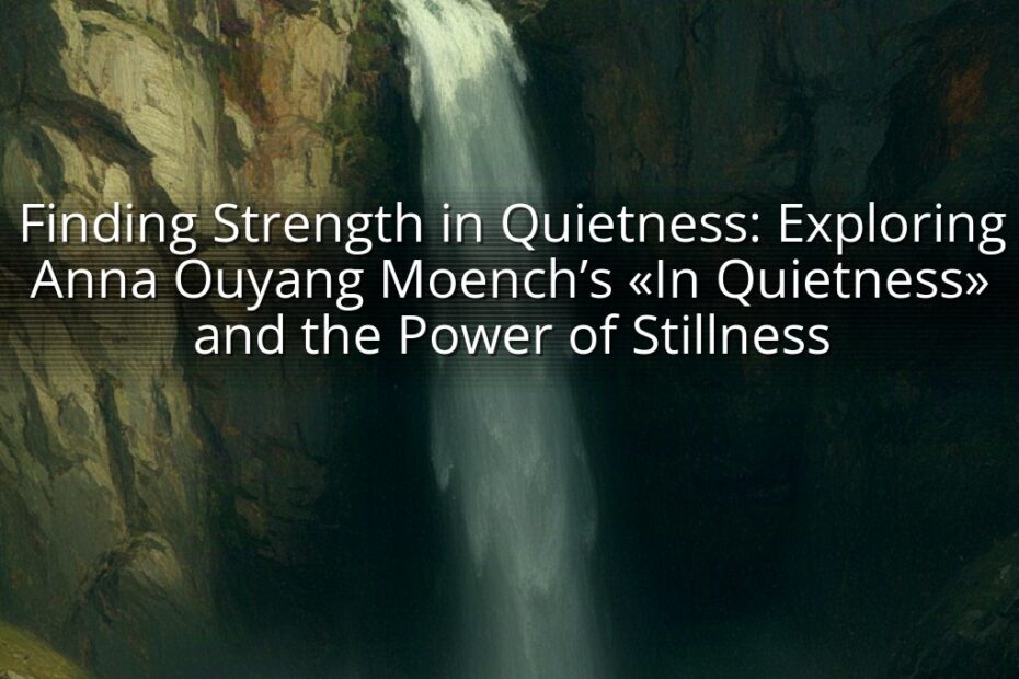 Finding Strength in Quietness: Exploring Anna Ouyang Moench’s «In Quietness» and the Power of Stillness