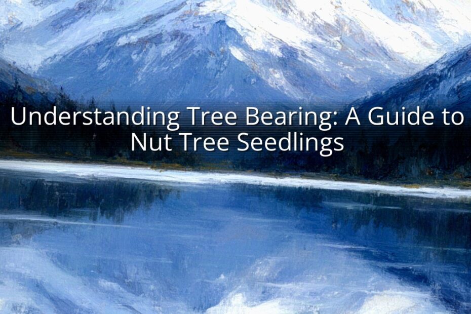 Understanding Tree Bearing: A Guide to Nut Tree Seedlings
