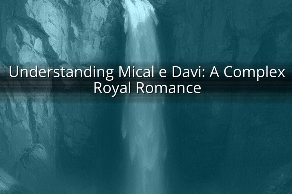 Understanding Mical e Davi: A Complex Royal Romance