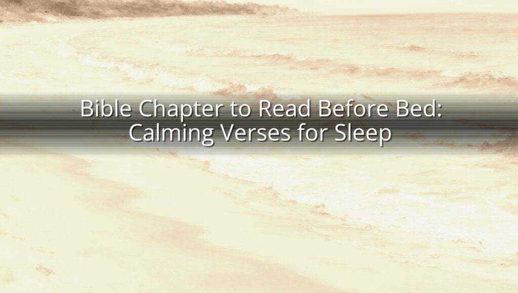 Bible Chapter to Read Before Bed: Calming Verses for Sleep
