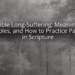 Bible Long-Suffering: Meaning, Examples, and How to Practice Patience in Scripture