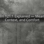 Psalm 121:1 Explained — Meaning, Context, and Comfort