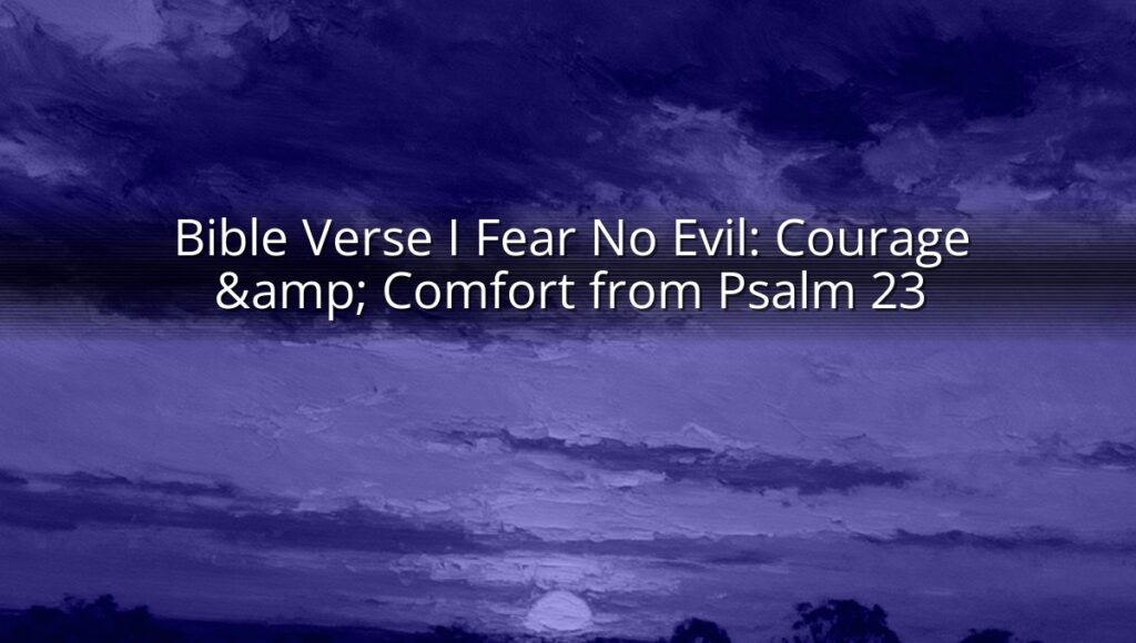 Bible Verse I Fear No Evil: Courage & Comfort from Psalm 23