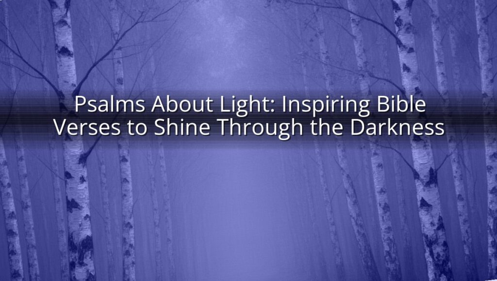 Psalms About Light: Inspiring Bible Verses to Shine Through the Darkness