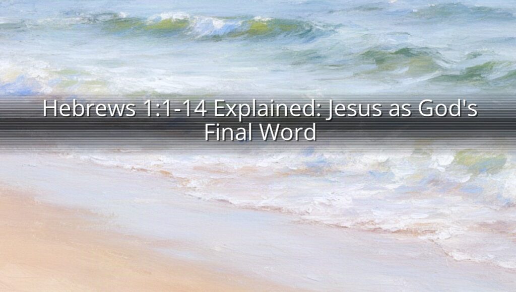 Hebrews 1:1-14 Explained: Jesus as God's Final Word