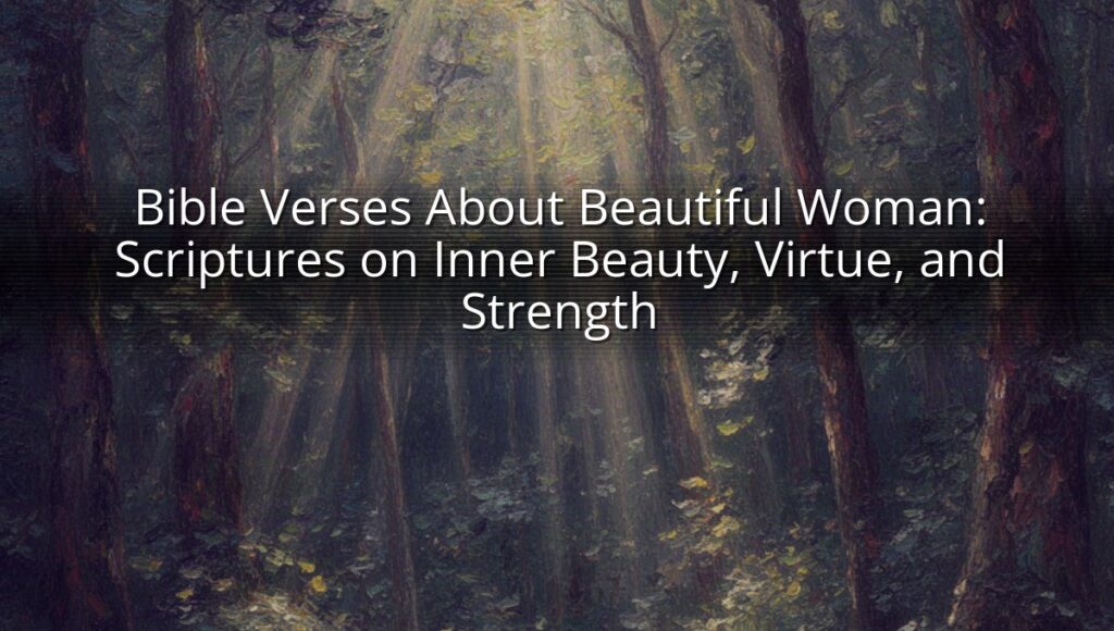 Bible Verses About Beautiful Woman: Scriptures on Inner Beauty, Virtue, and Strength