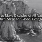 How to Make Disciples of All Nations: Practical Steps for Global Evangelism