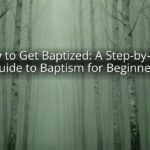 How to Get Baptized: A Step-by-Step Guide to Baptism for Beginners