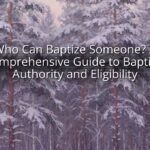 Who Can Baptize Someone? A Comprehensive Guide to Baptism Authority and Eligibility