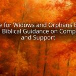 Care for Widows and Orphans Bible Verse: Biblical Guidance on Compassion and Support