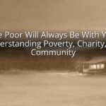 The Poor Will Always Be With You: Understanding Poverty, Charity, and Community