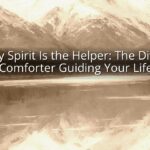 Holy Spirit Is the Helper: The Divine Comforter Guiding Your Life