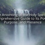 The Anointing of the Holy Spirit: A Comprehensive Guide to Its Power, Purpose, and Presence