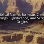 Biblical Names for Jesus Christ: Meanings, Significance, and Scriptural Origins