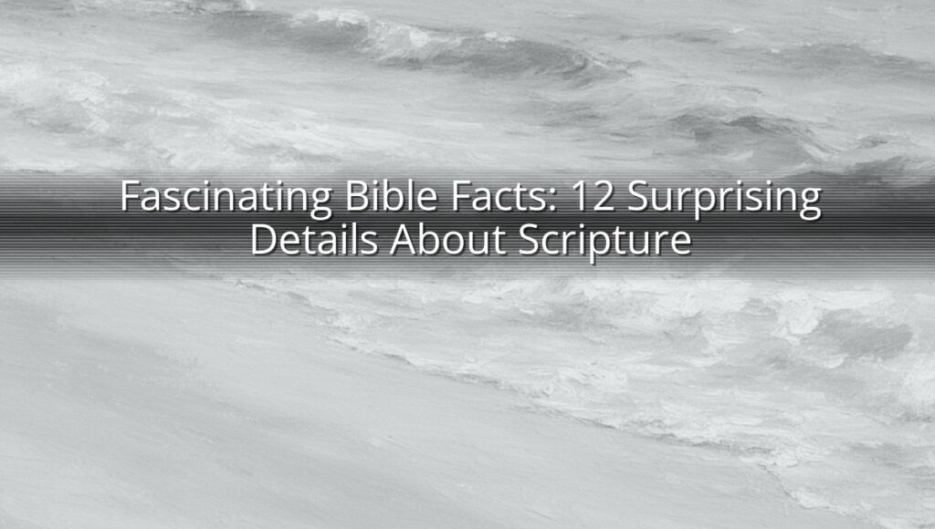 Fascinating Bible Facts: 12 Surprising Details About Scripture