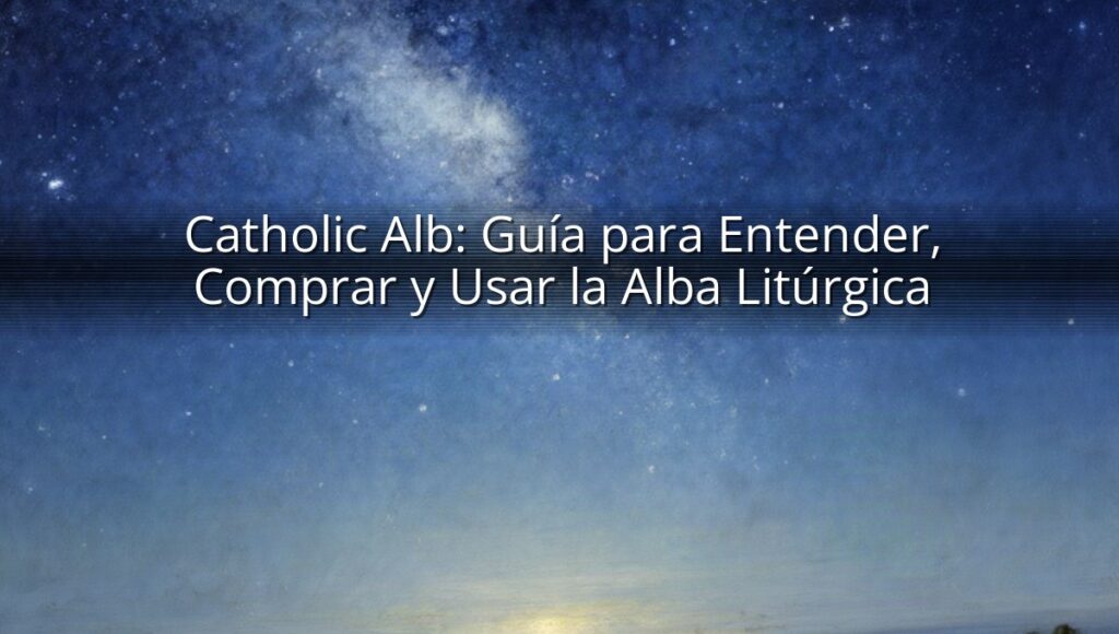 Catholic Alb: Guía para Entender, Comprar y Usar la Alba Litúrgica