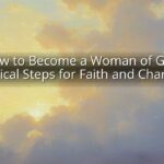 How to Become a Woman of God: Practical Steps for Faith and Character How to Become a Woman of God: Practical Steps for Faith and Character