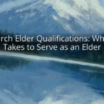 Church Elder Qualifications: What It Takes to Serve as an Elder Church Elder Qualifications: What It Takes to Serve as an Elder