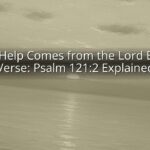 My Help Comes from the Lord Bible Verse: Psalm 121:2 Explained